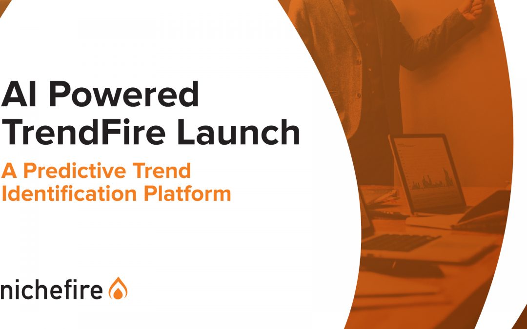 AI Powered TrendFire Launch – A Predictive Trend Identification Platform From Nichefire
